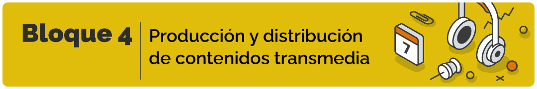 Bloque 4: Producción y distribución de contenidos transmedia